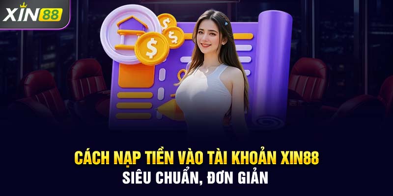 Cách nạp tiền vào tài khoản Xin88 siêu chuẩn, đơn giản