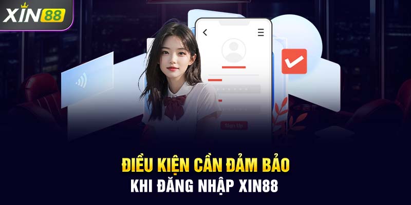 Điều kiện cần đảm bảo khi đăng nhập Xin88