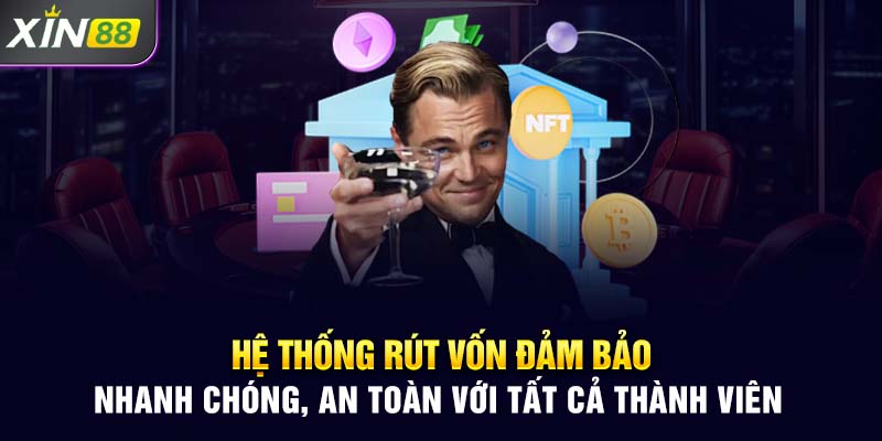 Hệ thống rút vốn đảm bảo nhanh chóng, an toàn với tất cả thành viên