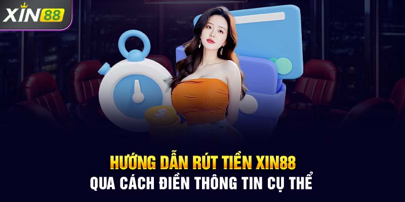 Hướng dẫn rút tiền Xin88 qua cách điền thông tin cụ thể