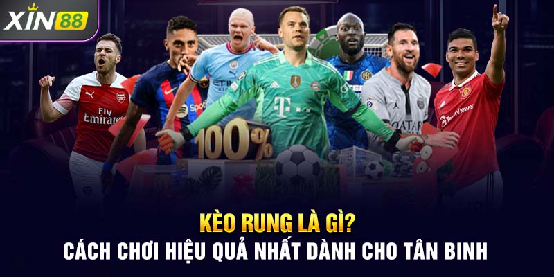 Kèo Rung Là Gì? Cách Chơi Hiệu Quả Nhất Dành Cho Tân Binh