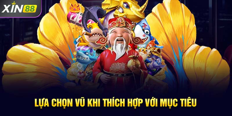 Lựa chọn vũ khi thích hợp với mục tiêu