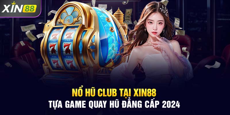 Nổ Hũ Club Tại Xin88 - Tựa Game Quay Hũ Đẳng Cấp 2024