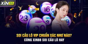 Soi cầu lô vip chuẩn xác như nào? Cùng Xin88 soi cầu lô hay